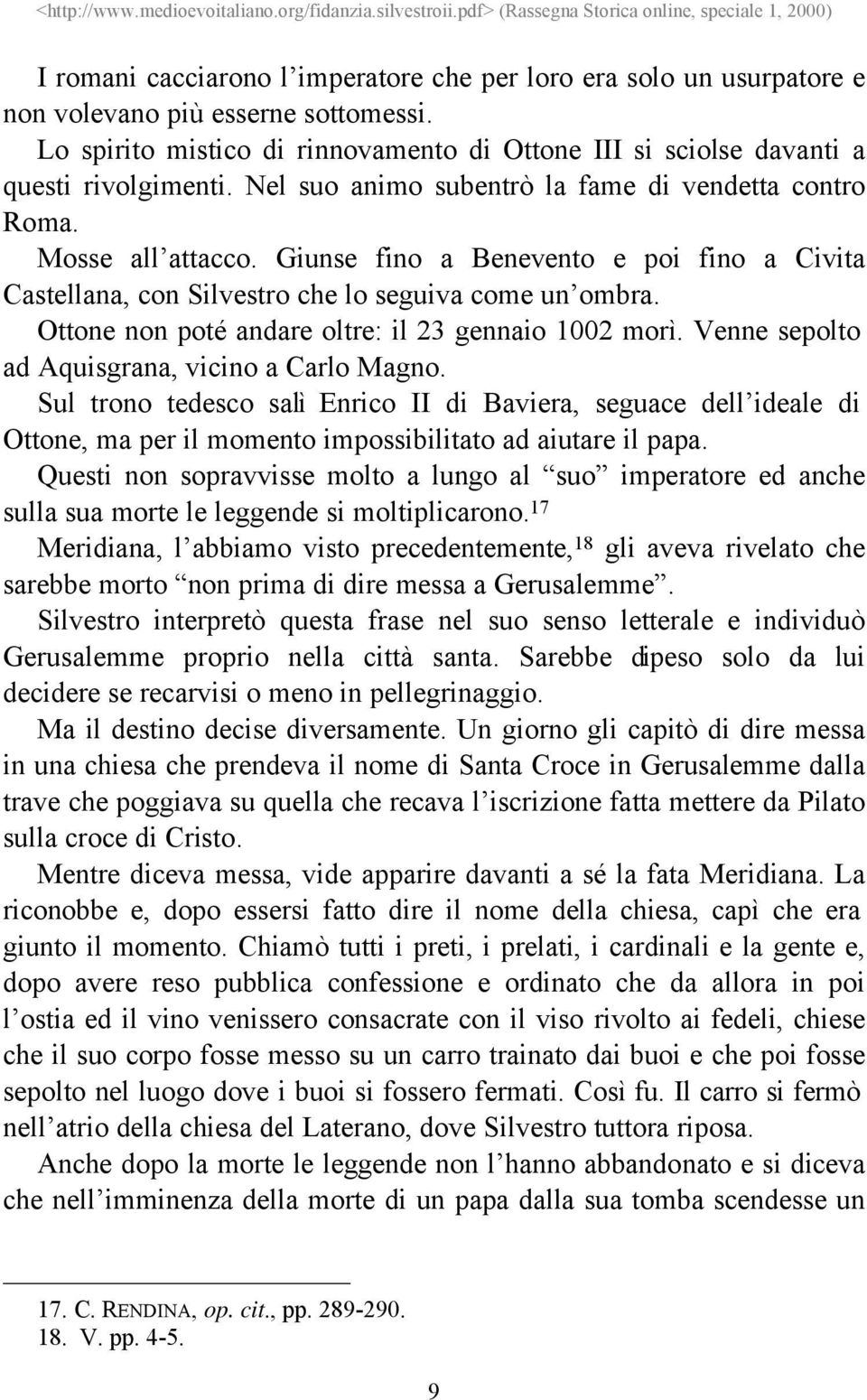 Ottone non poté andare oltre: il 23 gennaio 1002 morì. Venne sepolto ad Aquisgrana, vicino a Carlo Magno.