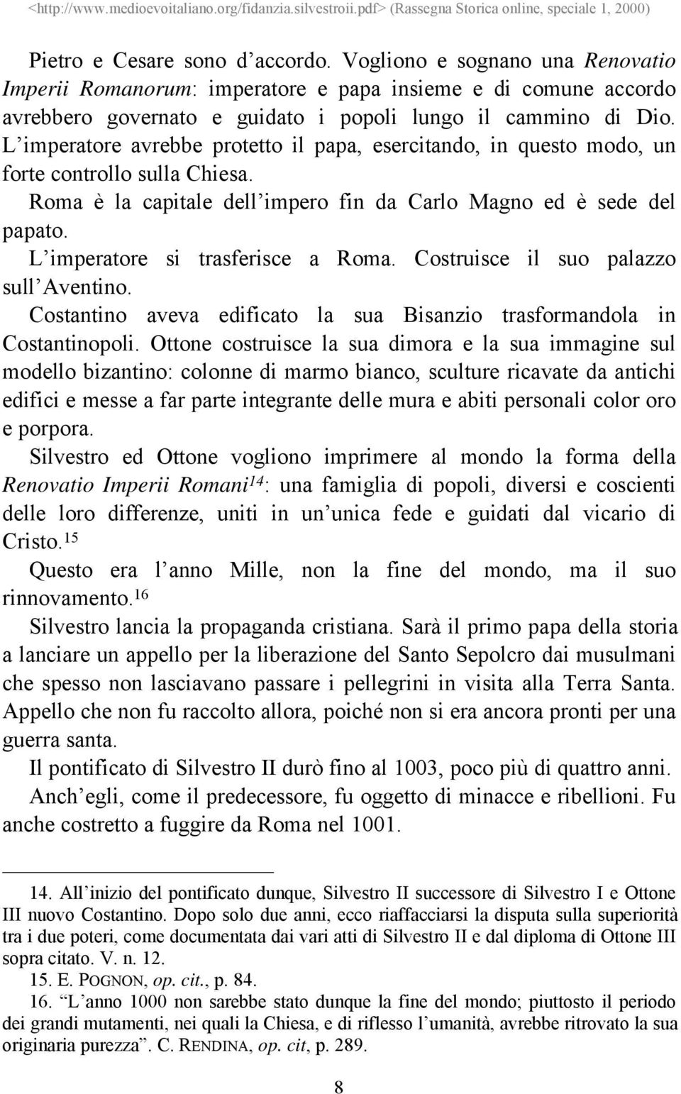 L imperatore si trasferisce a Roma. Costruisce il suo palazzo sull Aventino. Costantino aveva edificato la sua Bisanzio trasformandola in Costantinopoli.