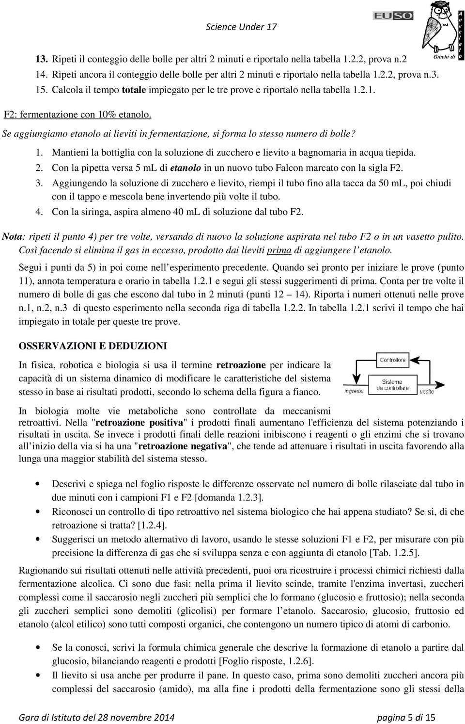 Se aggiungiamo etanolo ai lieviti in fermentazione, si forma lo stesso numero di bolle? 1. Mantieni la bottiglia con la soluzione di zucchero e lievito a bagnomaria in acqua tiepida. 2.