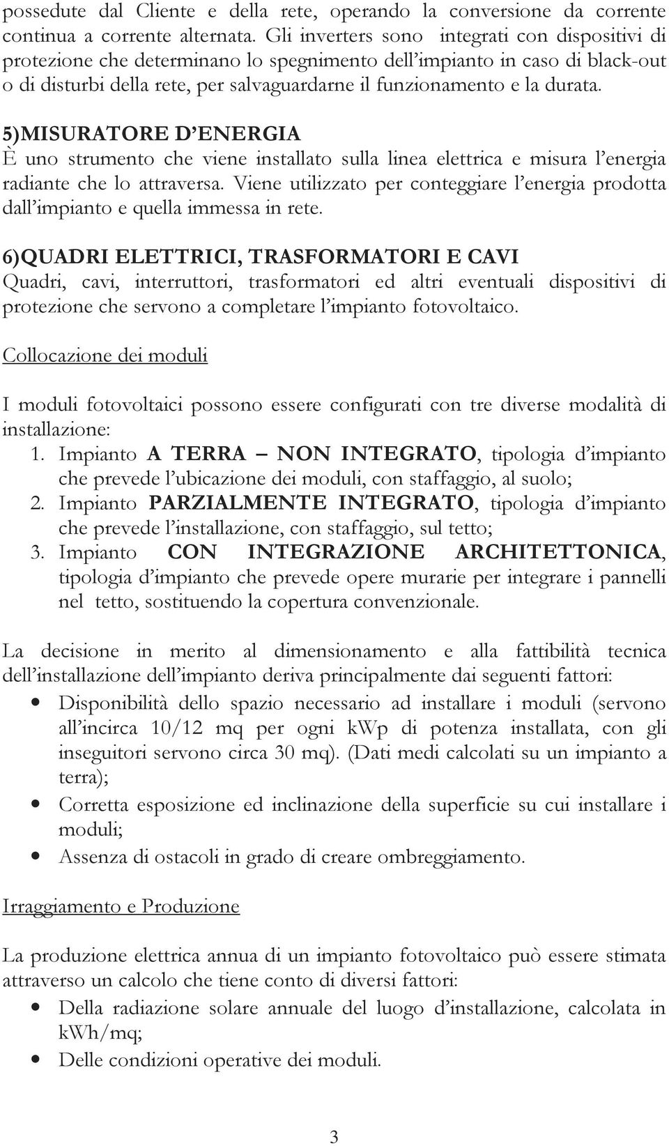 5)MISURATORE D ENERGIA È uno strumento che viene installato sulla linea elettrica e misura l energia radiante che lo attraversa.