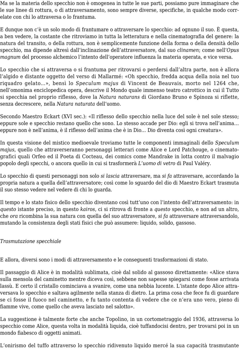 È questa, a ben vedere, la costante che ritroviamo in tutta la letteratura e nella cinematografia del genere: la natura del transito, o della rottura, non è semplicemente funzione della forma o della