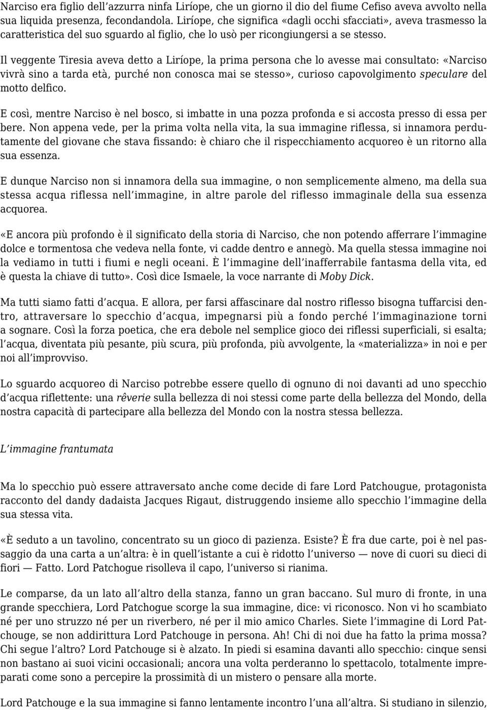 Il veggente Tiresia aveva detto a Liríope, la prima persona che lo avesse mai consultato: «Narciso vivrà sino a tarda età, purché non conosca mai se stesso», curioso capovolgimento speculare del