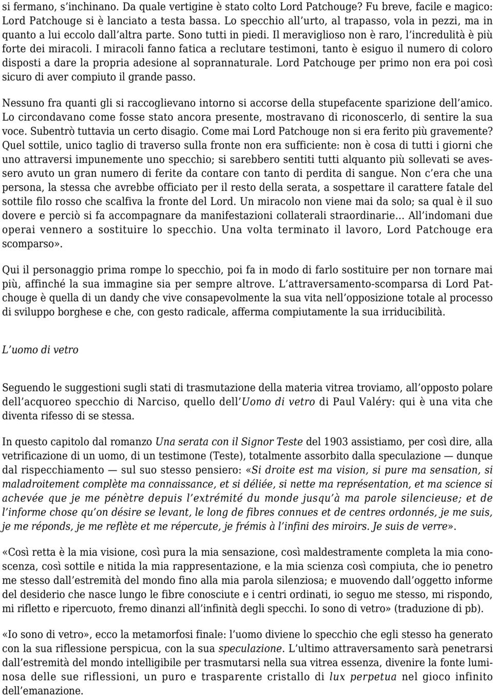 I miracoli fanno fatica a reclutare testimoni, tanto è esiguo il numero di coloro disposti a dare la propria adesione al soprannaturale.