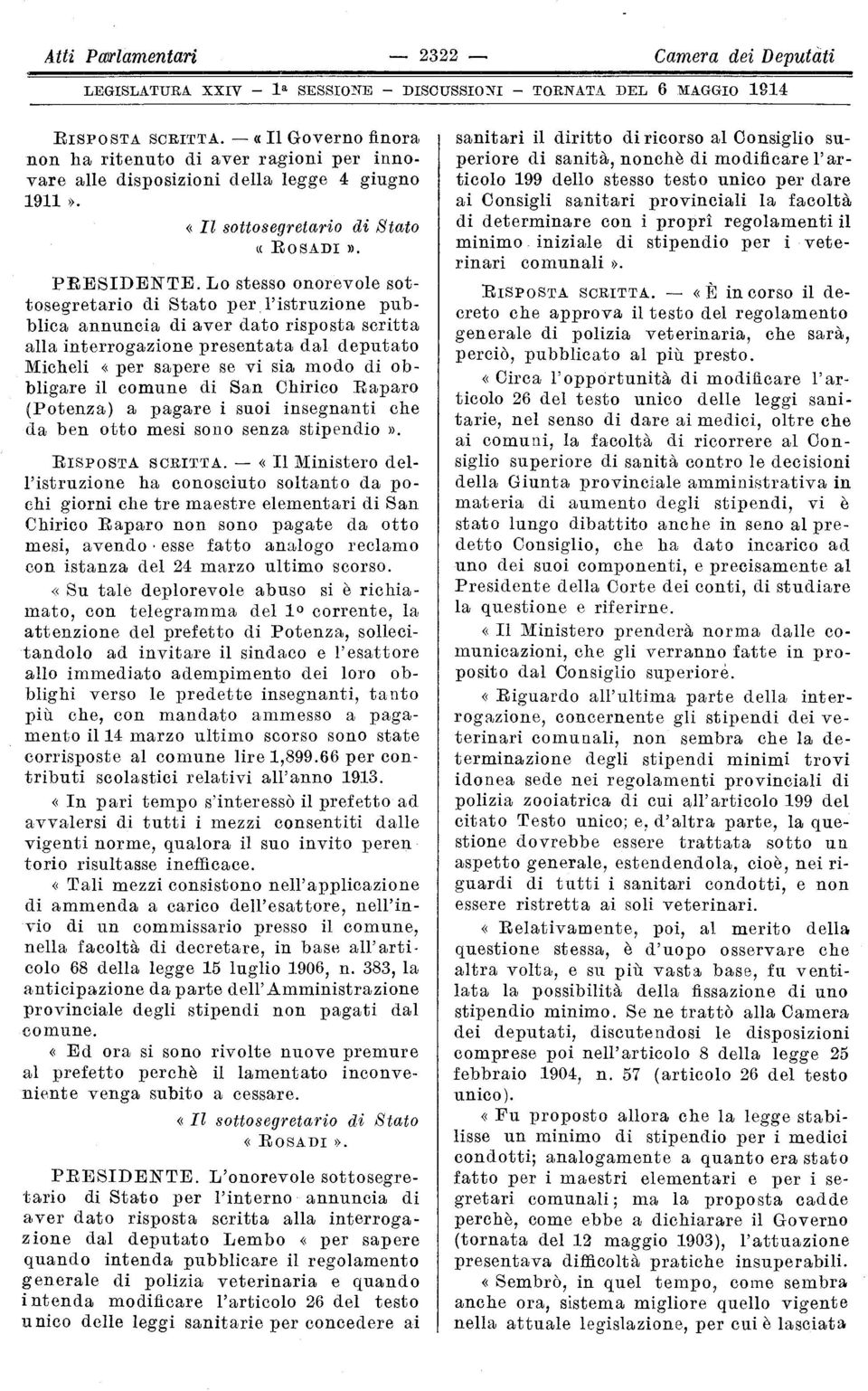 Lo stesso onorevole sottosegretario di Stato per l'istruzione pubblica annuncia di aver dato risposta scritta alla interrogazione presentata dal deputato Micheli «per sapere se vi sia modo di