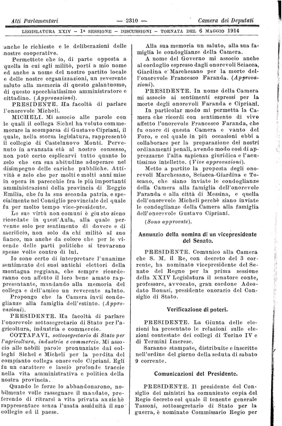 galantuomo, di questo specchiatissimo amministratore e cittadino. {Approvazioni). PRESIDENTE. Ha facoltà di parlare l'onorevole Micheli. MICHELI.