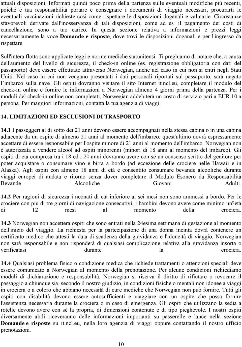 vaccinazioni richieste così come rispettare le disposizioni doganali e valutarie. Circostanze sfavorevoli derivate dall'inosservanza di tali disposizioni, come ad es.