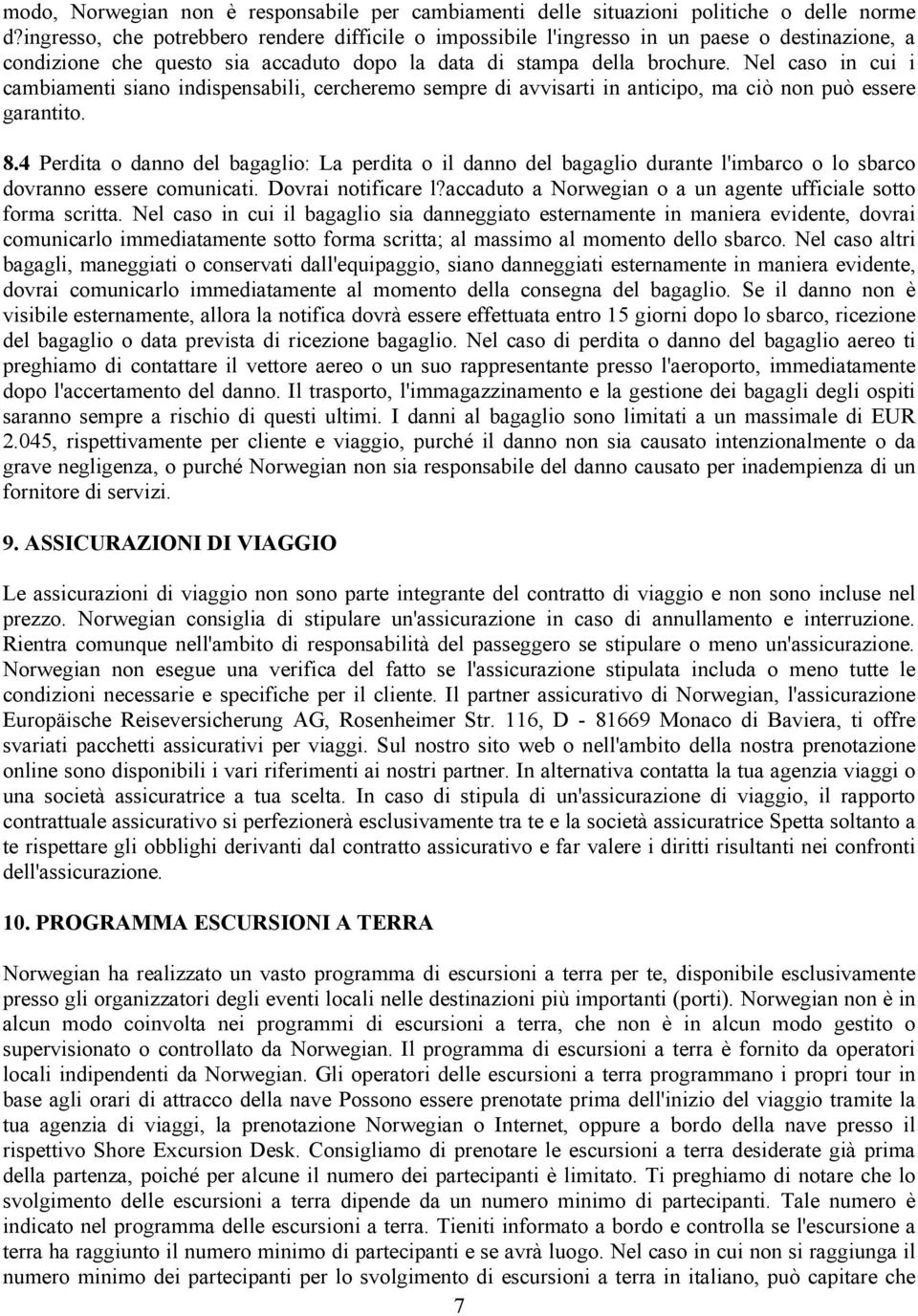 Nel caso in cui i cambiamenti siano indispensabili, cercheremo sempre di avvisarti in anticipo, ma ciò non può essere garantito. 8.