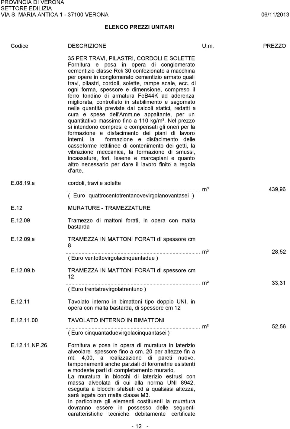 di ogni forma, spessore e dimensione, compreso il ferro tondino di armatura FeB44K ad aderenza migliorata, controllato in stabilimento e sagomato nelle quantità previste dai calcoli statici, redatti