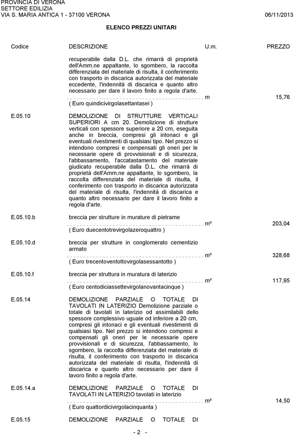 necessario per dare il lavoro finito a regola d'arte. ( Euro quindicivirgolasettantasei ) m 15,76 E.05.10 DEMOLIZIONE DI STRUTTURE VERTICALI SUPERIORI A cm 20.