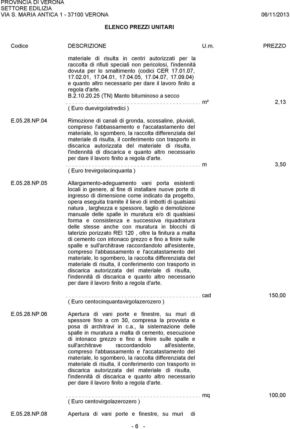 25 (TN) Manto bituminoso a secco ( Euro duevirgolatredici ) Rimozione di canali di gronda, scossaline, pluviali, compreso l'abbassamento e l'accatastamento del materiale, lo sgombero, la raccolta