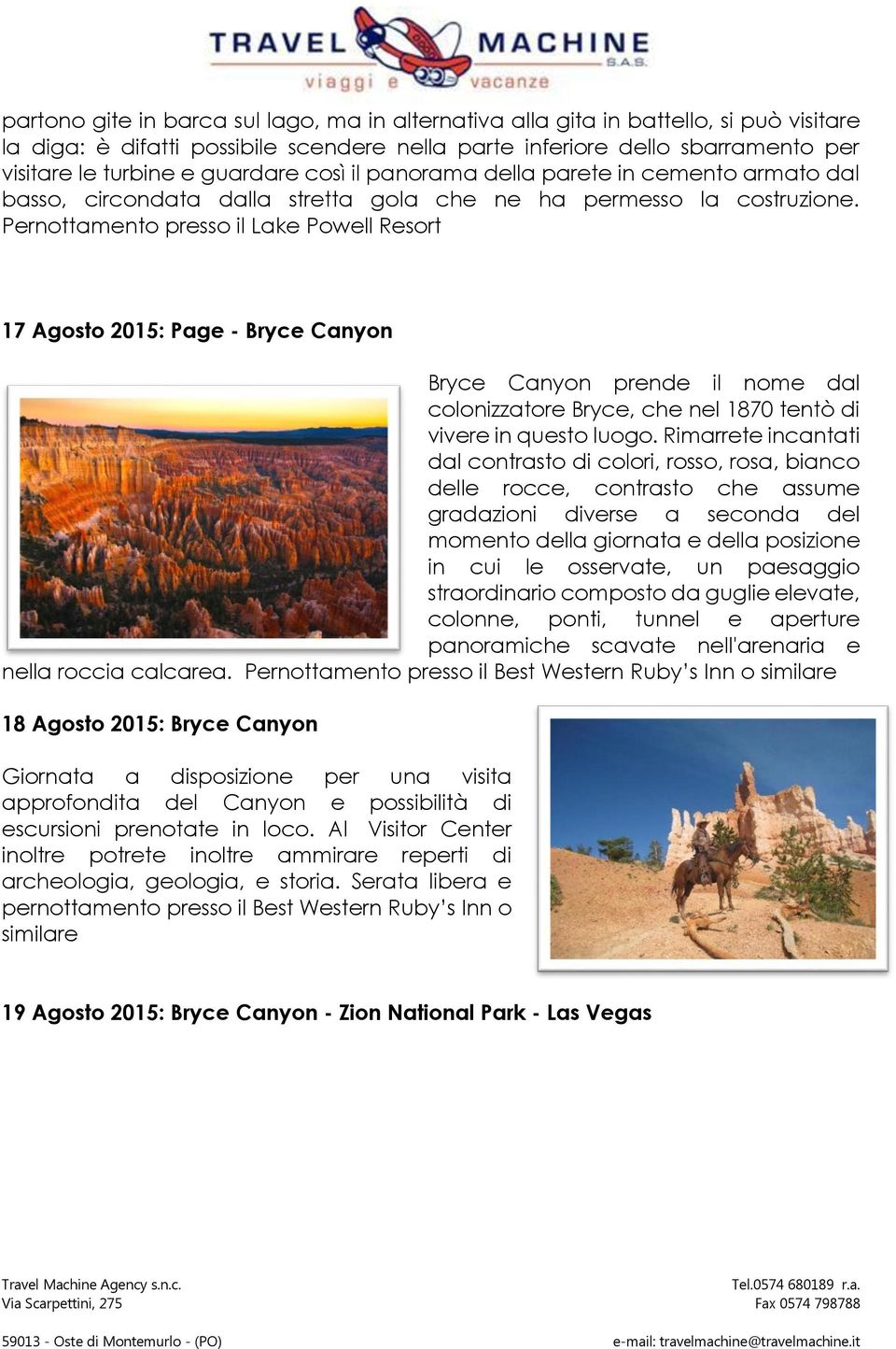 Pernottamento presso il Lake Powell Resort 17 Agosto 2015: Page - Bryce Canyon Bryce Canyon prende il nome dal colonizzatore Bryce, che nel 1870 tentò di vivere in questo luogo.