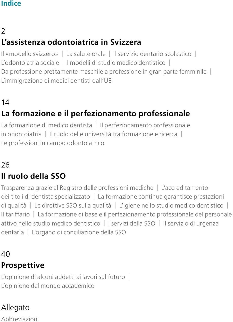 perfezionamento professionale in odontoiatria Il ruolo delle università tra formazione e ricerca Le professioni in campo odontoiatrico 26 Il ruolo della SSO Trasparenza grazie al Registro delle