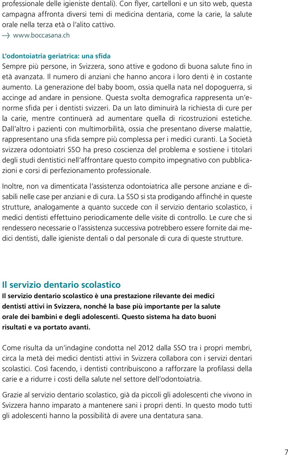 ch L odontoiatria geriatrica: una sfida Sempre più persone, in Svizzera, sono attive e godono di buona salute fino in età avanzata.