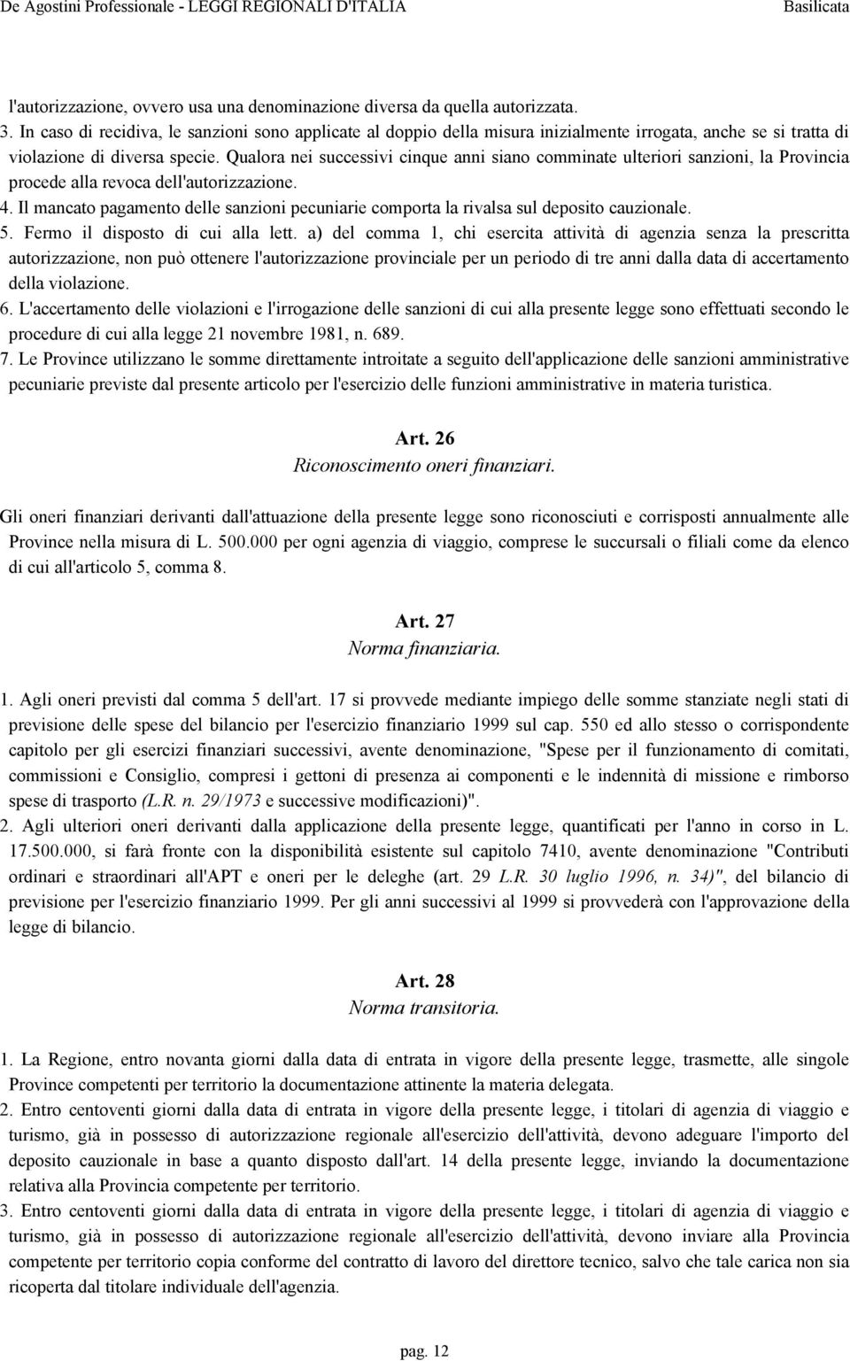 Qualora nei successivi cinque anni siano comminate ulteriori sanzioni, la Provincia procede alla revoca dell'autorizzazione. 4.