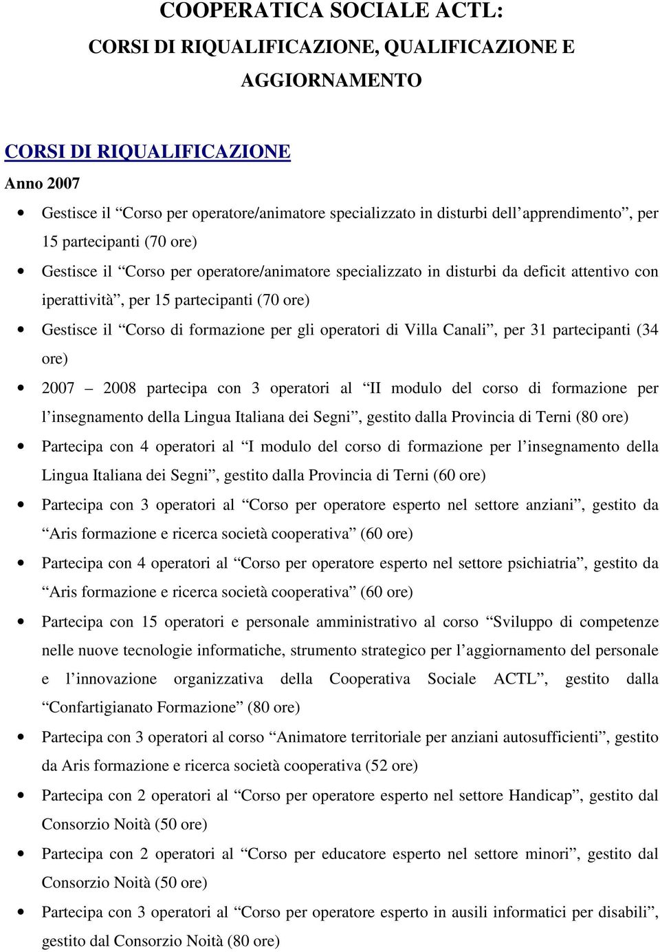 di formazione per gli operatori di Villa Canali, per 31 partecipanti (34 ore) 2007 2008 partecipa con 3 operatori al II modulo del corso di formazione per l insegnamento della Lingua Italiana dei