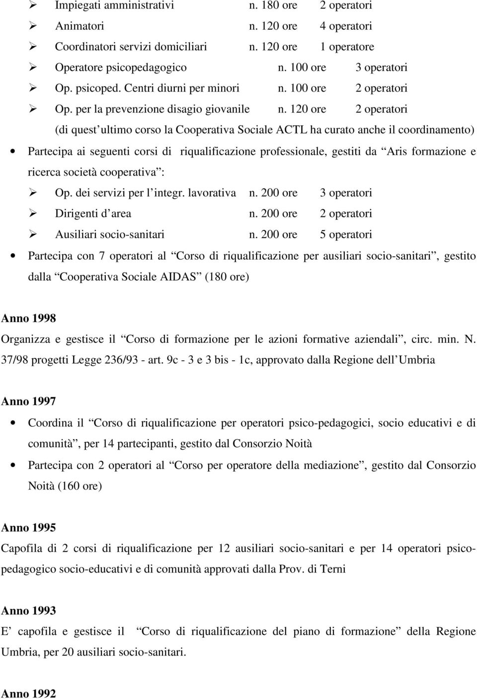 120 ore 2 operatori (di quest ultimo corso la Cooperativa Sociale ACTL ha curato anche il coordinamento) Partecipa ai seguenti corsi di riqualificazione professionale, gestiti da Aris formazione e