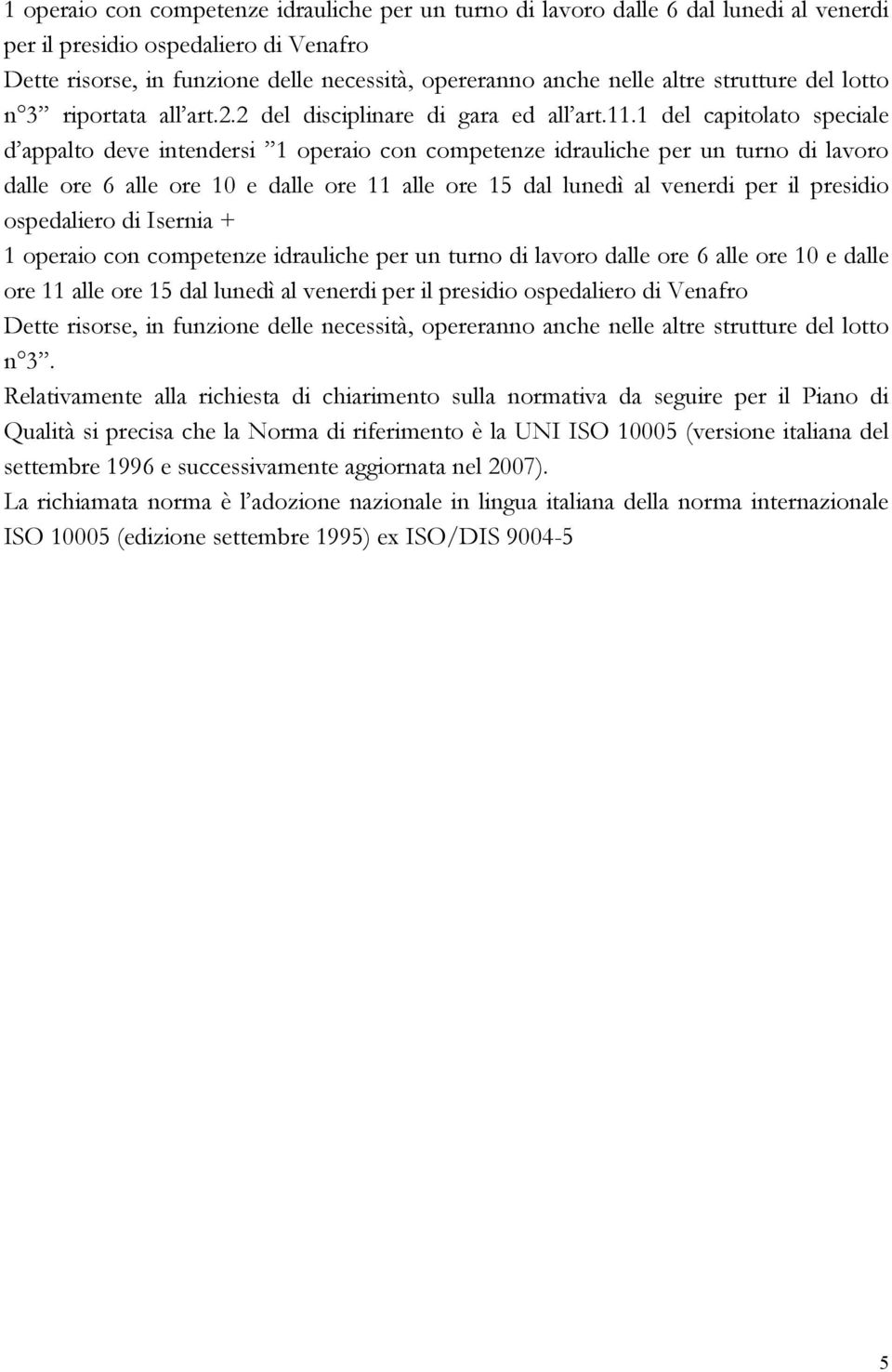 1 del capitolato speciale d appalto deve intendersi 1 operaio con competenze idrauliche per un turno di lavoro dalle ore 6 alle ore 10 e dalle ore 11 alle ore 15 dal lunedì al venerdi per il presidio