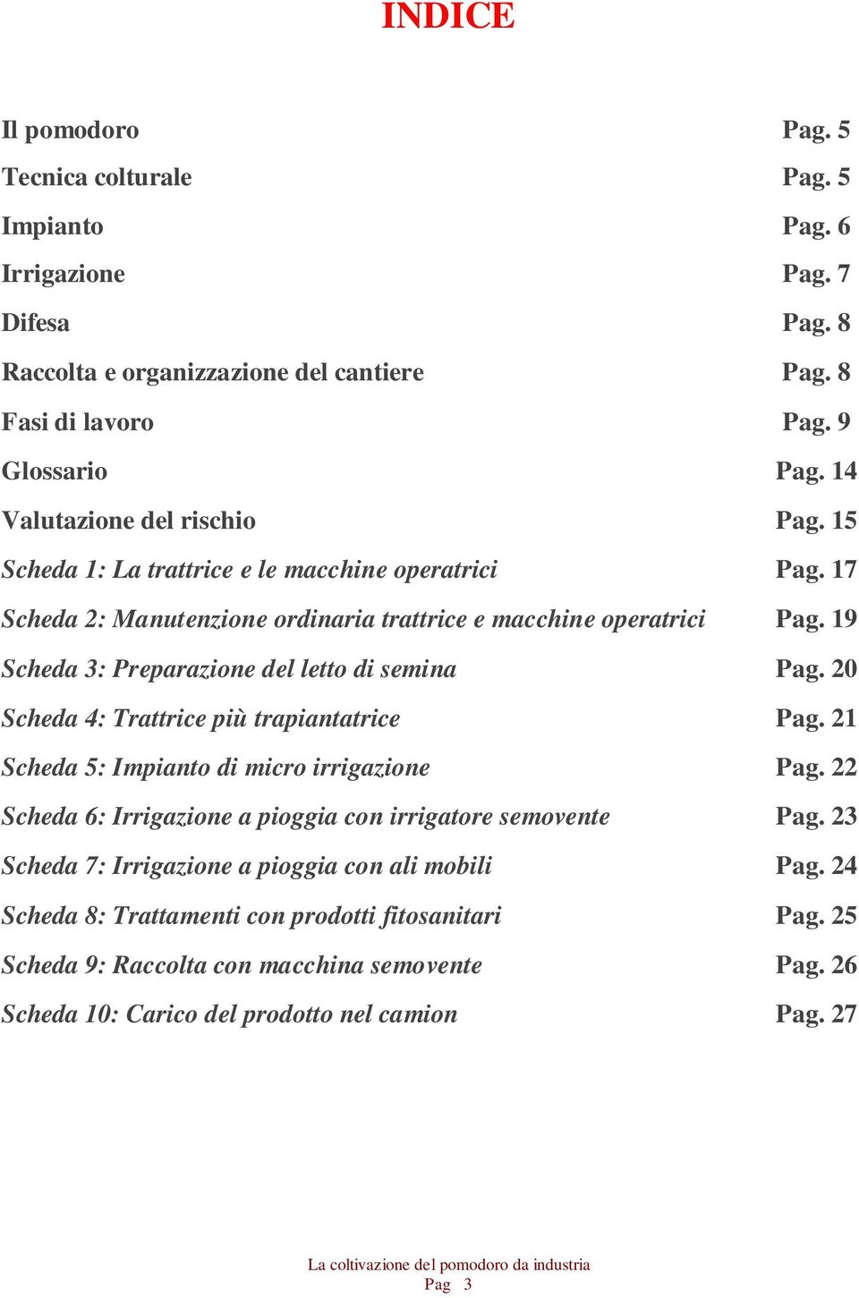 19 Scheda 3: Preparazione del letto di semina Pag. 20 Scheda 4: Trattrice più trapiantatrice Pag. 21 Scheda 5: Impianto di micro irrigazione Pag.