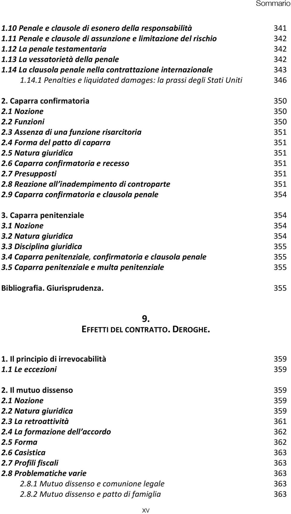 3 Assenza di una funzione risarcitoria 351 2.4 Forma del patto di caparra 351 2.5 Natura giuridica 351 2.6 Caparra confirmatoria e recesso 351 2.7 Presupposti 351 2.