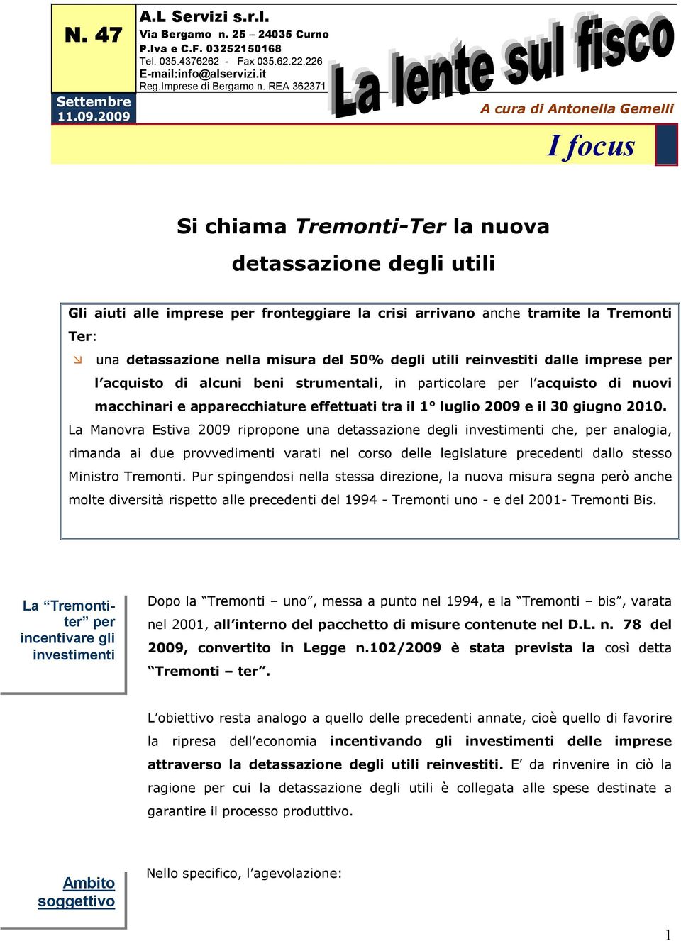 detassazione nella misura del 50% degli utili reinvestiti dalle imprese per l acquisto di alcuni beni strumentali, in particolare per l acquisto di nuovi macchinari e apparecchiature effettuati tra