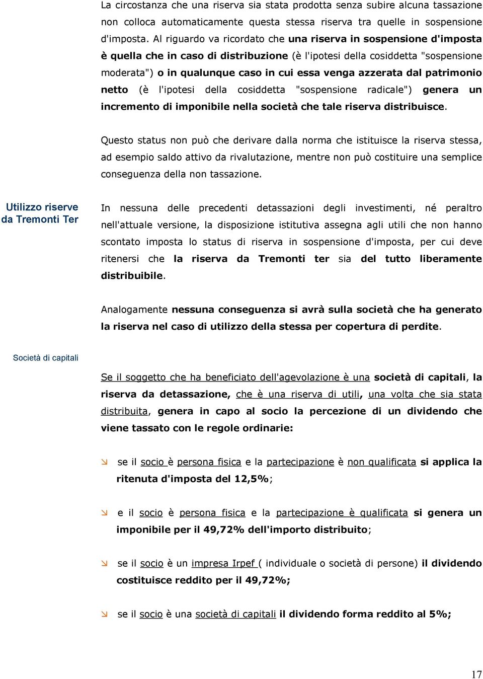 azzerata dal patrimonio netto (è l'ipotesi della cosiddetta "sospensione radicale") genera un incremento di imponibile nella società che tale riserva distribuisce.