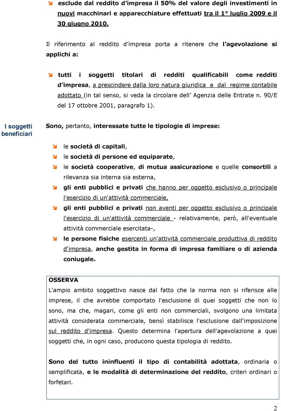 giuridica e dal regime contabile adottato (in tal senso, si veda la circolare dell Agenzia delle Entrate n. 90/E del 17 ottobre 2001, paragrafo 1).