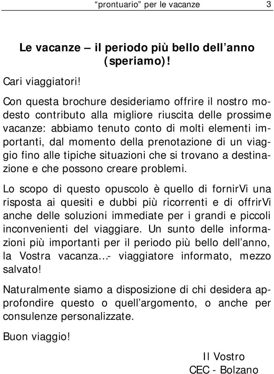 di un viaggio fino alle tipiche situazioni che si trovano a destinazione e che possono creare problemi.