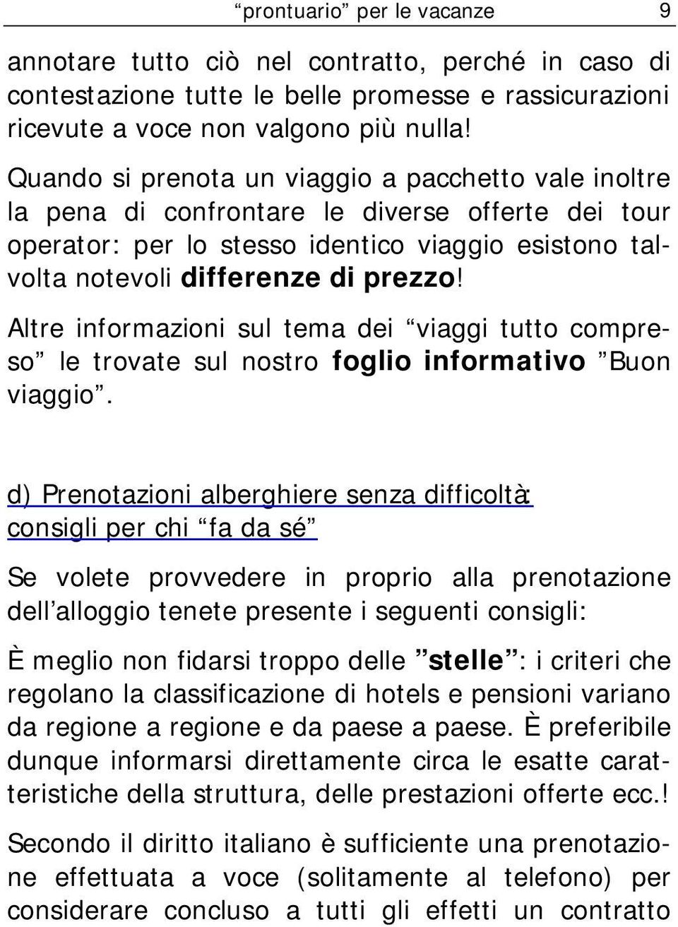 Altre informazioni sul tema dei viaggi tutto compreso le trovate sul nostro foglio informativo Buon viaggio.