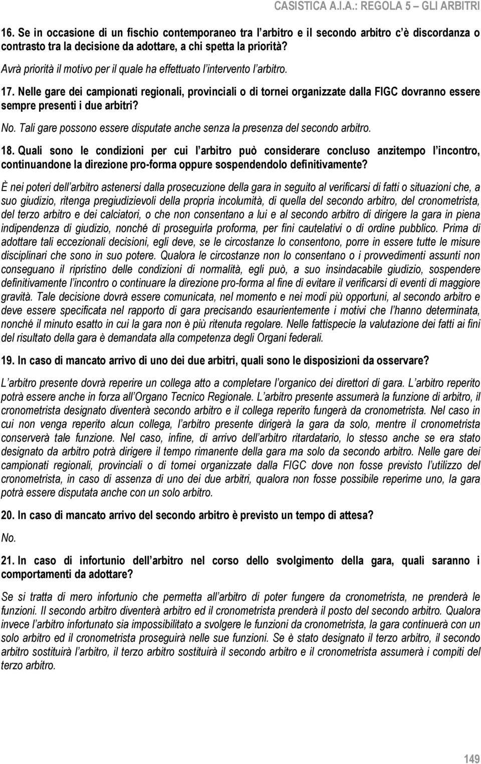 Avrà priorità il motivo per il quale ha effettuato l intervento l arbitro. 17.