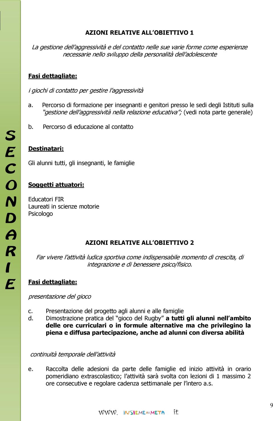 Percorso di formazione per insegnanti e genitori presso le sedi degli Istituti sulla gestione dell aggressività nella relazione educativa ; (vedi nota parte generale) b.