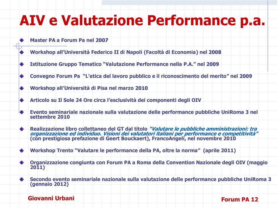 componenti degli OIV Evento seminariale nazionale sulla valutazione delle performance pubbliche UniRoma 3 nel settembre 2010 Realizzazione libro collettaneo del GT dal titolo Valutare le pubbliche