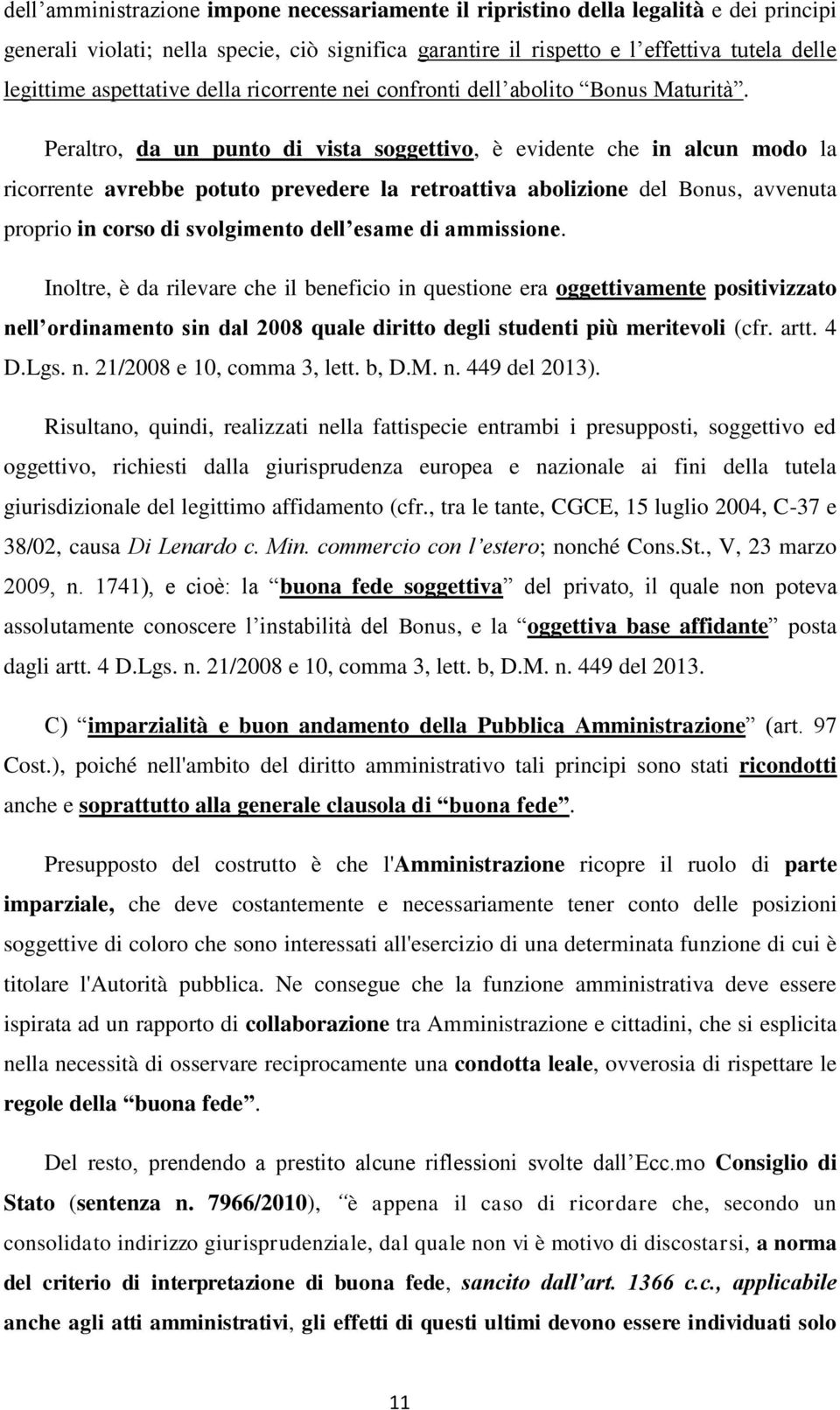 Peraltro, da un punto di vista soggettivo, è evidente che in alcun modo la ricorrente avrebbe potuto prevedere la retroattiva abolizione del Bonus, avvenuta proprio in corso di svolgimento dell esame