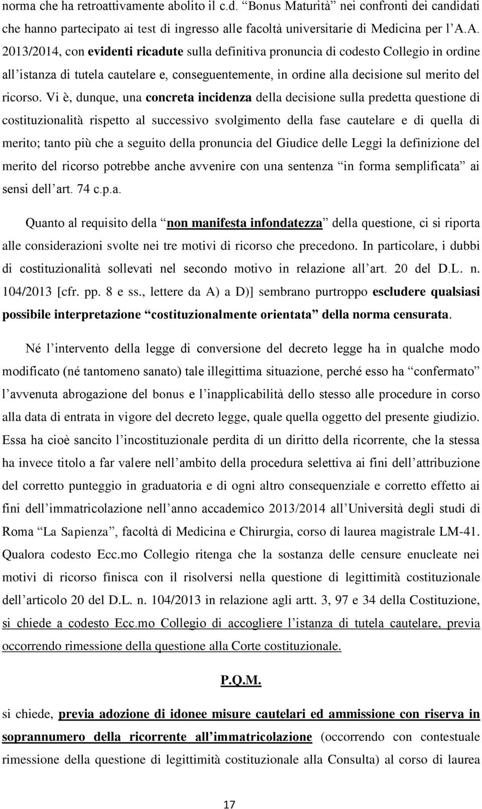 Vi è, dunque, una concreta incidenza della decisione sulla predetta questione di costituzionalità rispetto al successivo svolgimento della fase cautelare e di quella di merito; tanto più che a