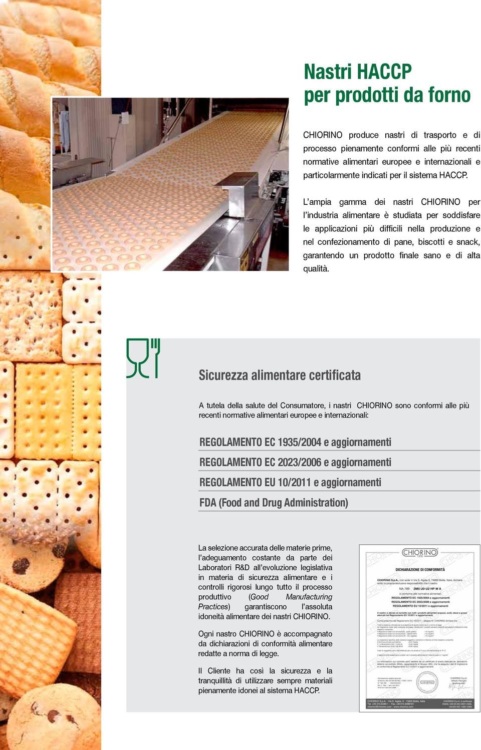 L ampia gamma dei nastri CHIORINO per l industria alimentare è studiata per soddisfare le applicazioni più difficili nella produzione e nel confezionamento di pane, biscotti e snack, garantendo un