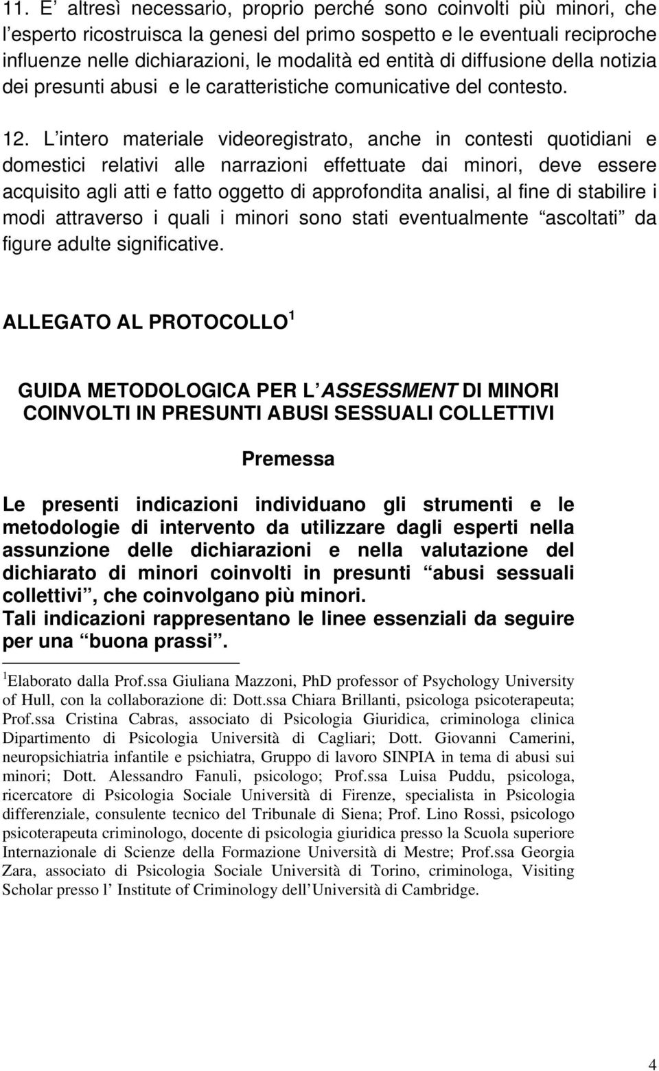 L intero materiale videoregistrato, anche in contesti quotidiani e domestici relativi alle narrazioni effettuate dai minori, deve essere acquisito agli atti e fatto oggetto di approfondita analisi,