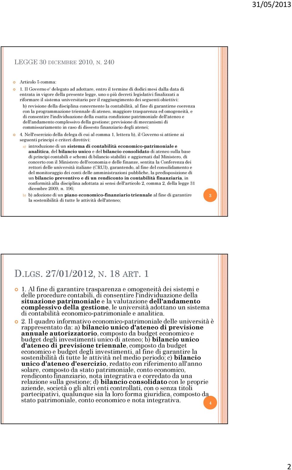 universitario per il raggiungimento dei seguenti obiettivi: b) revisione della disciplina concernente la contabilità, al fine di garantirne coerenza con la programmazione triennale di ateneo,