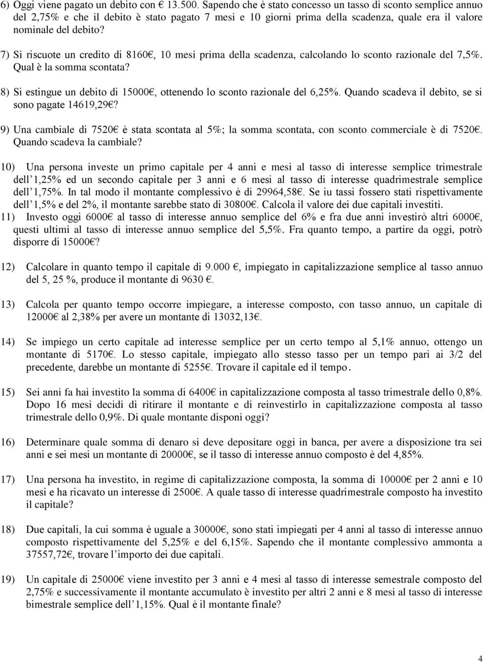 7) Si riscuote un credito di 860, 0 mesi prima della scadenza, calcolando lo sconto razionale del 7,%. Qual è la somma scontata? 8) Si estingue un debito di 000, ottenendo lo sconto razionale del 6,%.