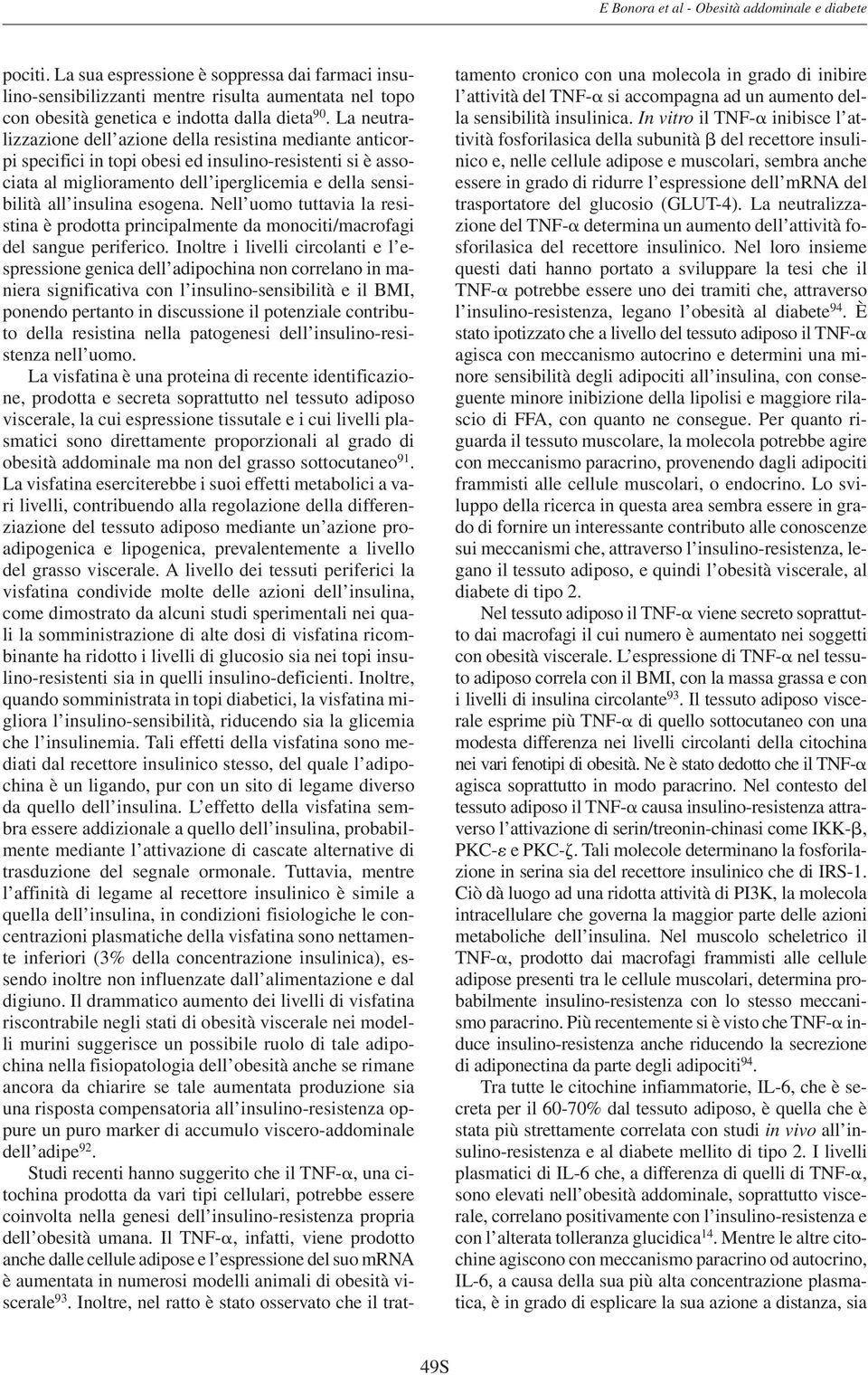 La neutralizzazione dell azione della resistina mediante anticorpi specifici in topi obesi ed insulino-resistenti si è associata al miglioramento dell iperglicemia e della sensibilità all insulina