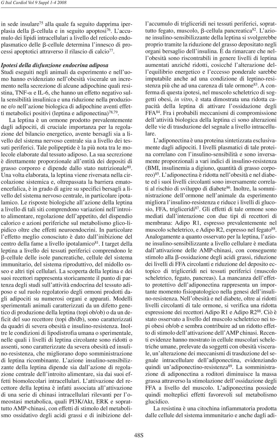 Ipotesi della disfunzione endocrina adiposa Studi eseguiti negli animali da esperimento e nell uomo hanno evidenziato nell obesità viscerale un incremento nella secrezione di alcune adipochine quali