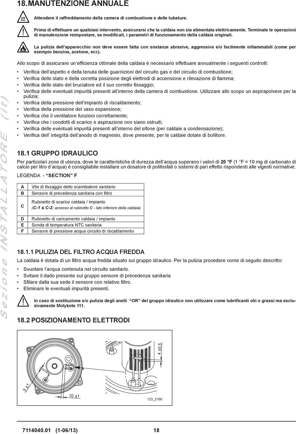 Terminate le operazioni di manutenzione reimpostare, se modificati, i parametri di funzionamento della caldaia originali.