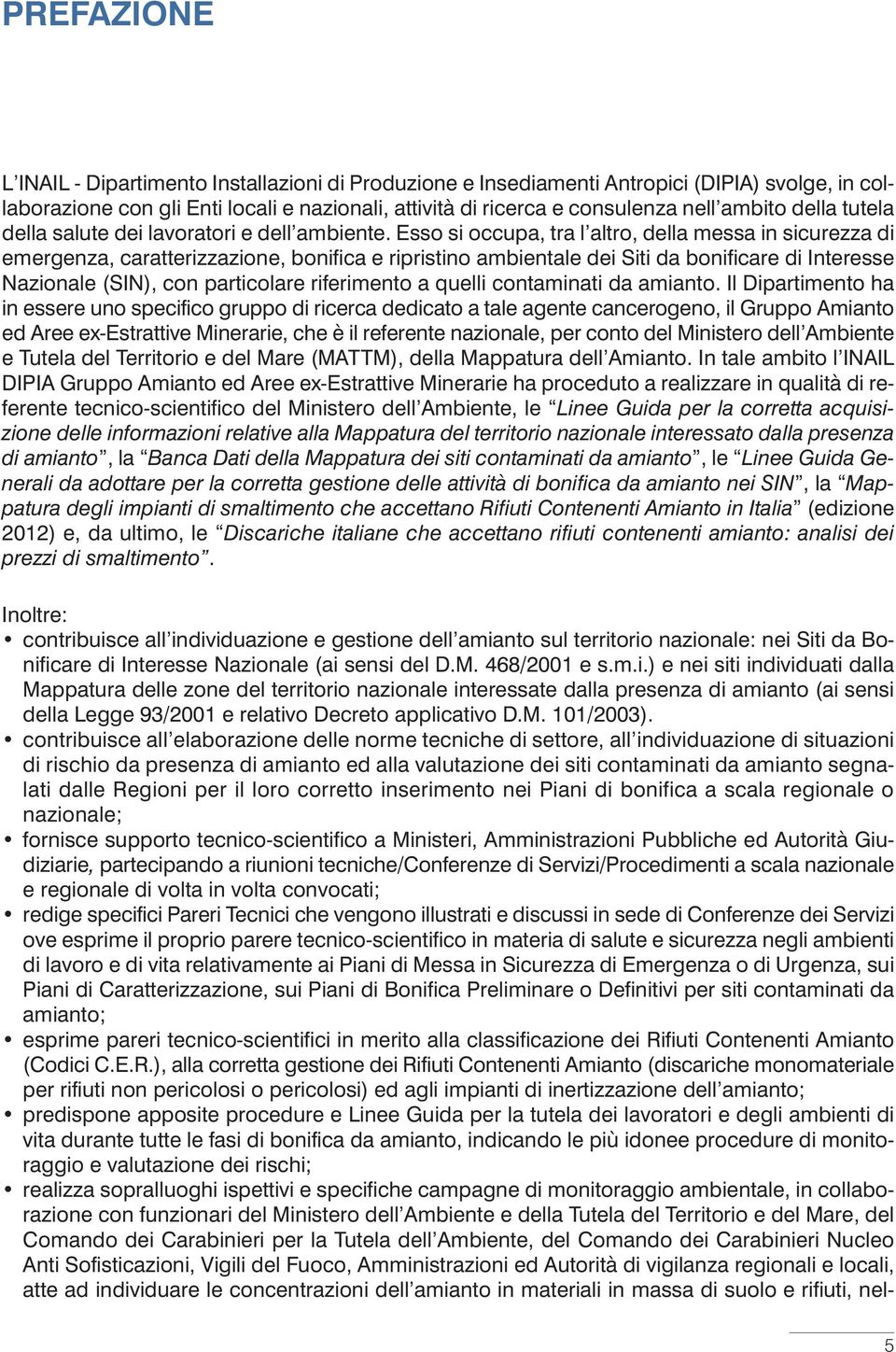 Esso si occupa, tra l altro, della messa in sicurezza di emergenza, caratterizzazione, bonifica e ripristino ambientale dei Siti da bonificare di Interesse Nazionale (SIN), con particolare