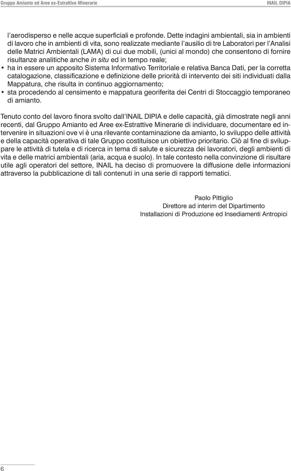 (unici al mondo) che consentono di fornire risultanze analitiche anche in situ ed in tempo reale; ha in essere un apposito Sistema Informativo Territoriale e relativa Banca Dati, per la corretta