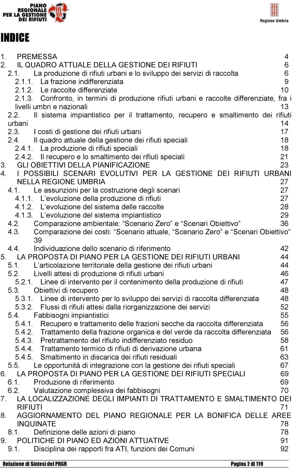 2. Il sistema impiantistico per il trattamento, recupero e smaltimento dei rifiuti urbani 14 2.3. I costi di gestione dei rifiuti urbani 17 2.4. Il quadro attuale della gestione dei rifiuti speciali 18 2.