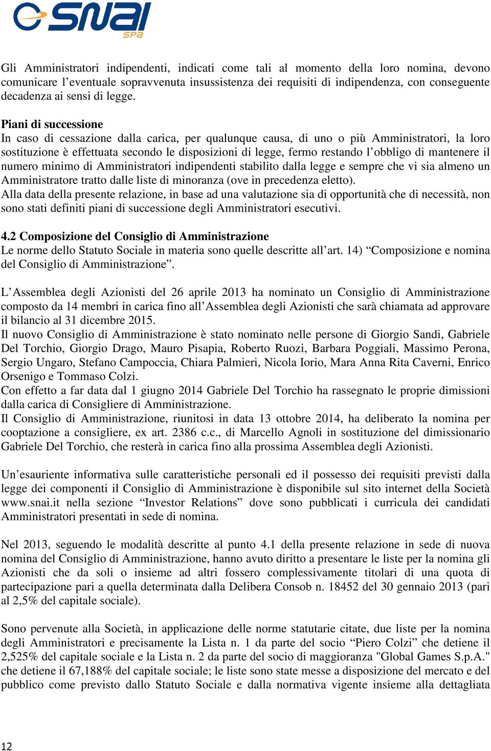 Piani di successione In caso di cessazione dalla carica, per qualunque causa, di uno o più Amministratori, la loro sostituzione è effettuata secondo le disposizioni di legge, fermo restando l obbligo