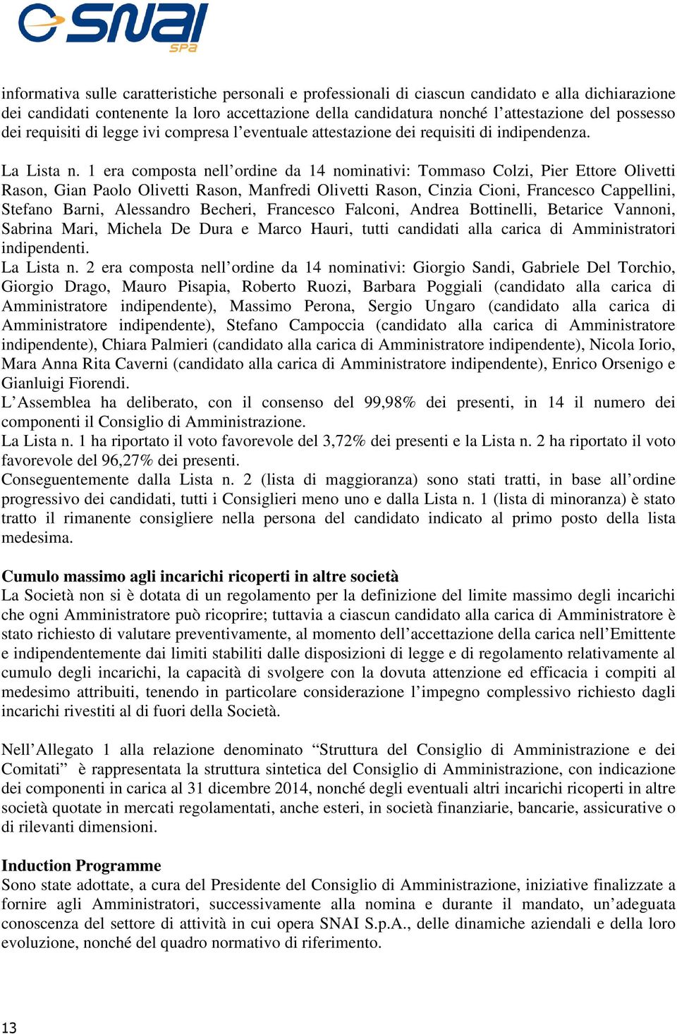 1 era composta nell ordine da 14 nominativi: Tommaso Colzi, Pier Ettore Olivetti Rason, Gian Paolo Olivetti Rason, Manfredi Olivetti Rason, Cinzia Cioni, Francesco Cappellini, Stefano Barni,