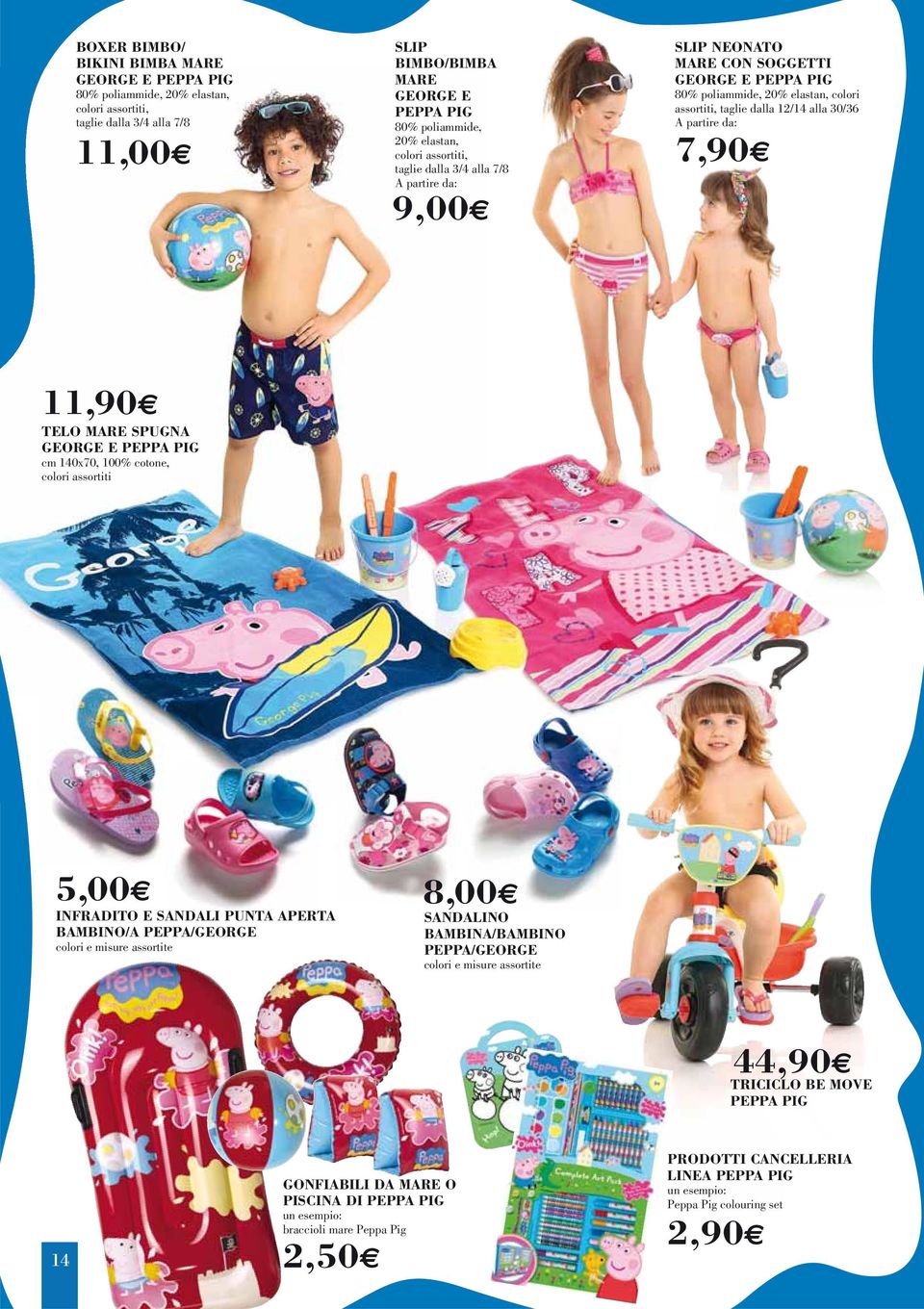 da: 7,90 11,90 TELO MARE SPUGNA GEORGE E PEPPA PIG cm 140x70, 100% cotone, colori assortiti 5,00 INFRADITO E SANDALI PUNTA APERTA BAMBINO/A PEPPA/GEORGE colori e misure assortite 8,00 SANDALINO