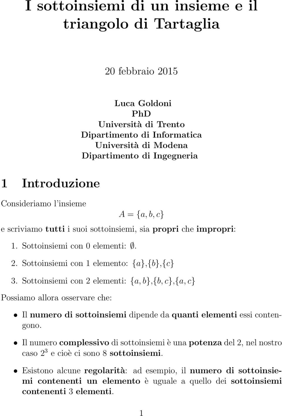 Sottoinsiemi con 2 elementi: {a, b},{b, c},{a, c} Possiamo allora osservare che: Il numero di sottoinsiemi dipende da quanti elementi essi contengono.