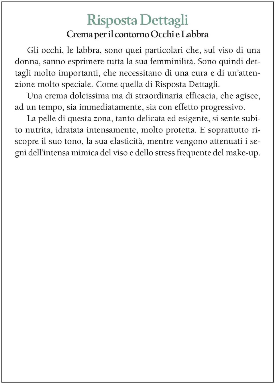 Una crema dolcissima ma di straordinaria efficacia, che agisce, ad un tempo, sia immediatamente, sia con effetto progressivo.