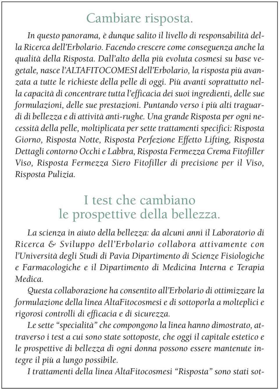 Più avanti soprattutto nella capacità di concentrare tutta l efficacia dei suoi ingredienti, delle sue formulazioni, delle sue prestazioni.