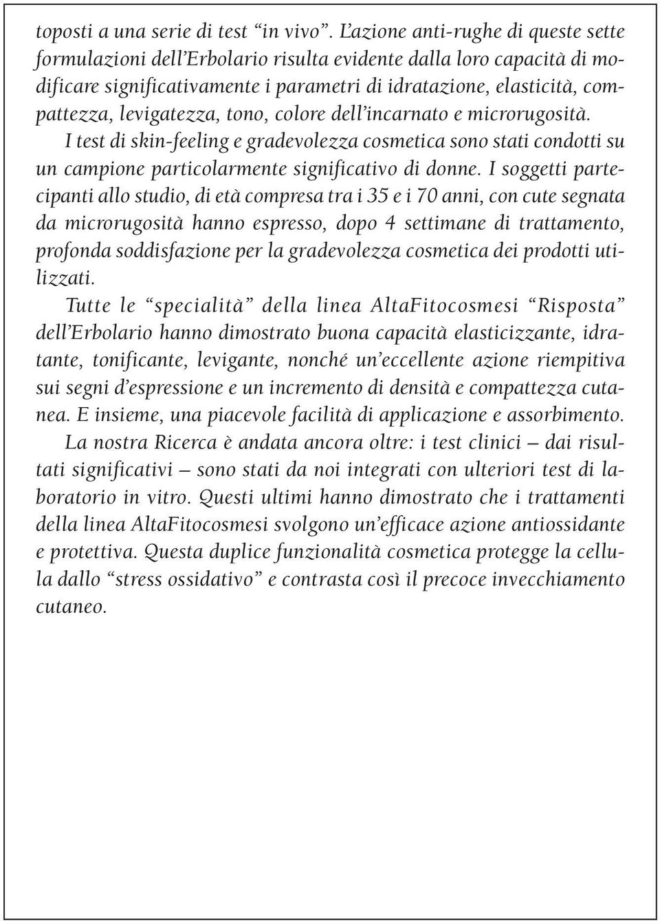 tono, colore dell incarnato e microrugosità. I test di skin-feeling e gradevolezza cosmetica sono stati condotti su un campione particolarmente significativo di donne.